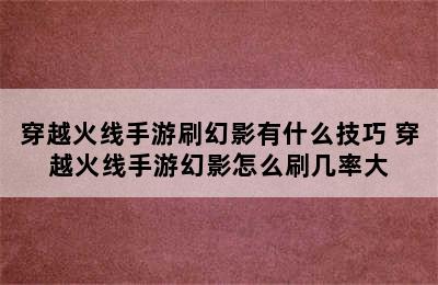 穿越火线手游刷幻影有什么技巧 穿越火线手游幻影怎么刷几率大